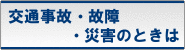 交通事故・故障・災害などのときは