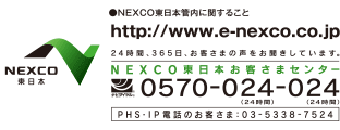 NEXCO東日本管内に関すること　https://www.e-nexco.co.jp/　NEXCO東日本お客さまセンターの電話番号は0570-024-024　PHP・IP電話のお客さまの電話番号は03-5338-7524